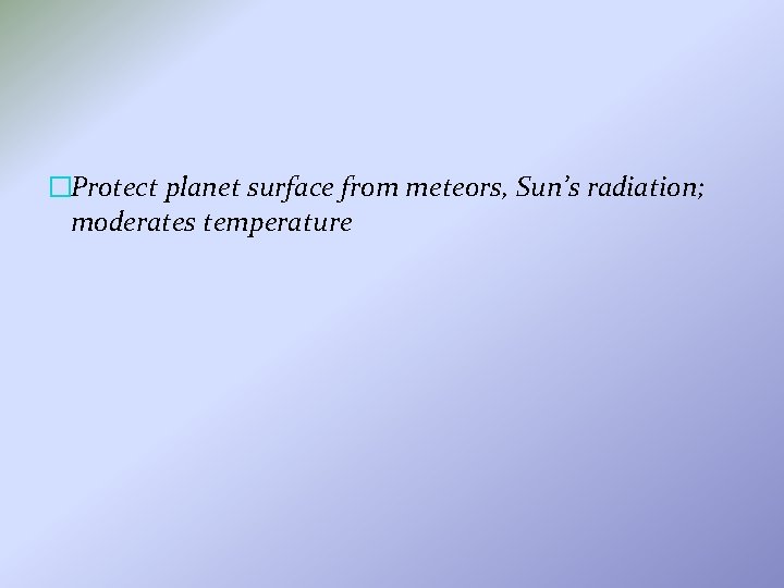 �Protect planet surface from meteors, Sun’s radiation; moderates temperature 