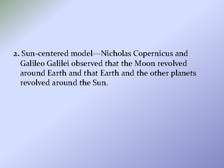 2. Sun-centered model—Nicholas Copernicus and Galileo Galilei observed that the Moon revolved around Earth