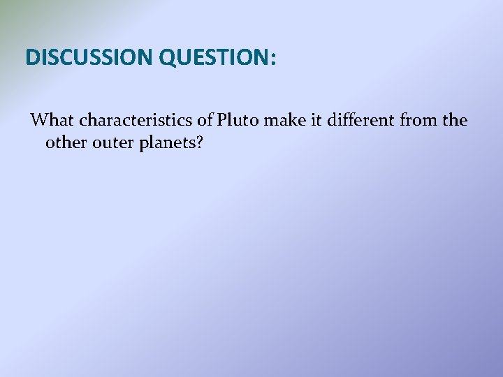 DISCUSSION QUESTION: What characteristics of Pluto make it different from the other outer planets?