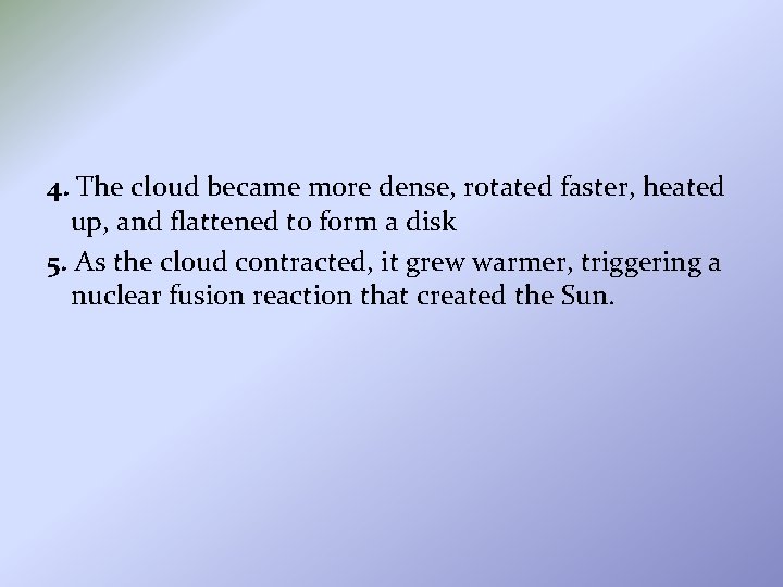 4. The cloud became more dense, rotated faster, heated up, and flattened to form