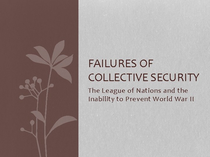 FAILURES OF COLLECTIVE SECURITY The League of Nations and the Inability to Prevent World