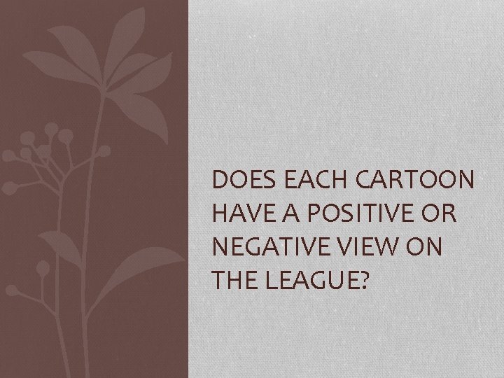 DOES EACH CARTOON HAVE A POSITIVE OR NEGATIVE VIEW ON THE LEAGUE? 