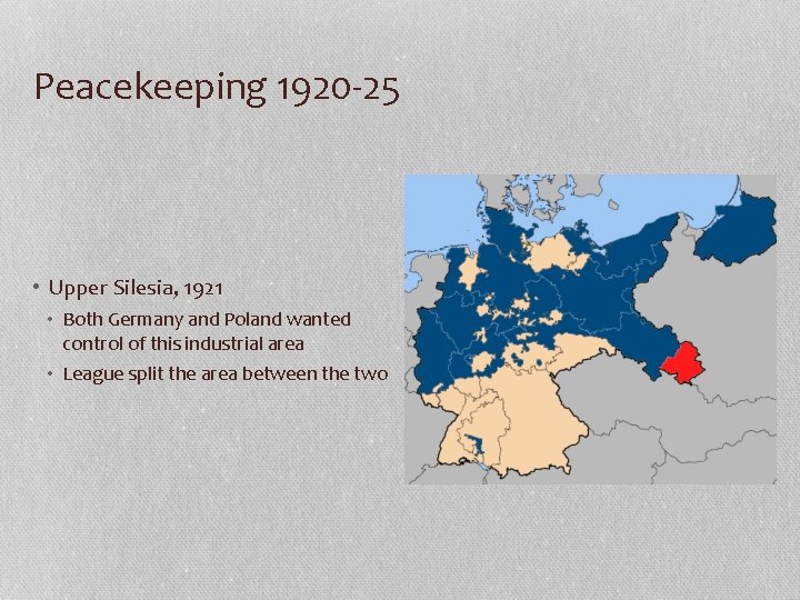 Peacekeeping 1920 -25 • Upper Silesia, 1921 • Both Germany and Poland wanted control