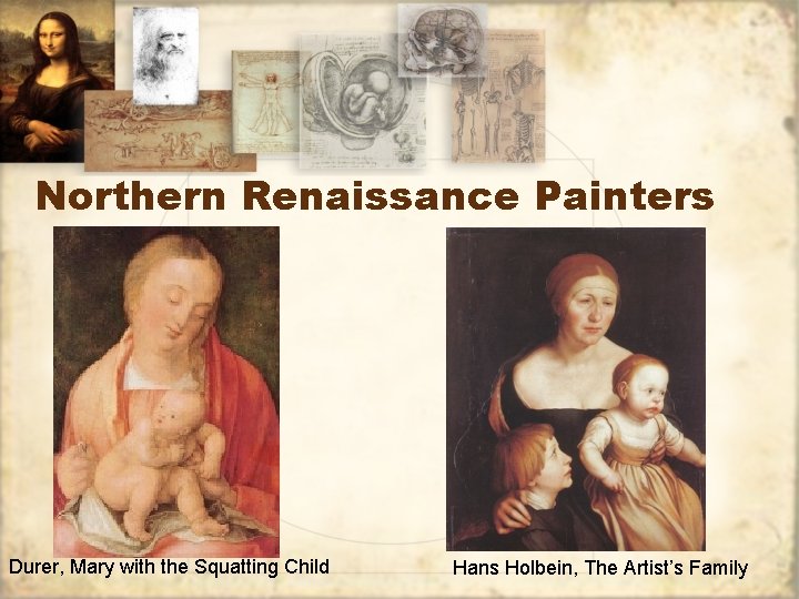 Northern Renaissance Painters Durer, Mary with the Squatting Child Hans Holbein, The Artist’s Family