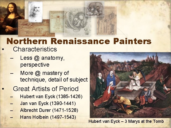  • Northern Renaissance Painters Characteristics – – • Less @ anatomy, perspective More