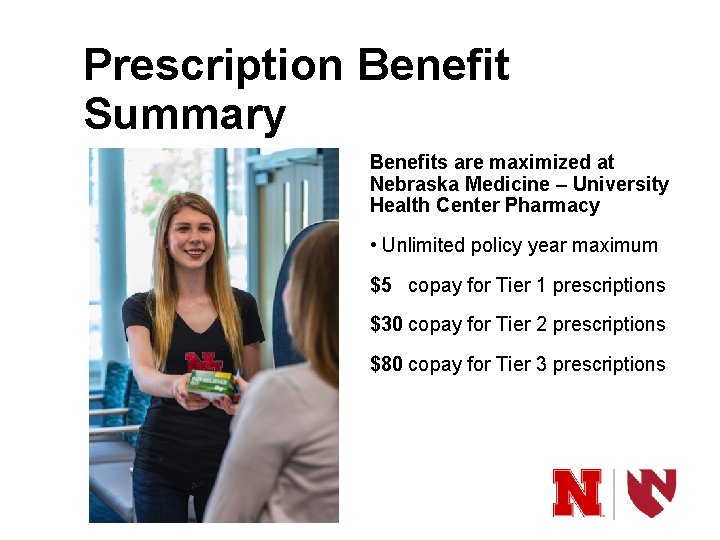 Prescription Benefit Summary Benefits are maximized at Nebraska Medicine – University Health Center Pharmacy Prescription Benefit Summary Benefits are maximized at Nebraska Medicine – University Health Center Pharmacy