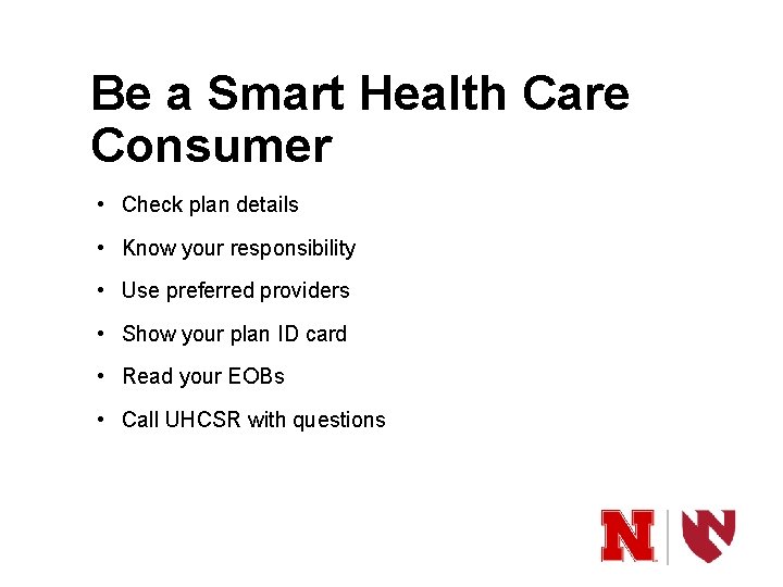 Be a Smart Health Care Consumer • Check plan details • Know your responsibility