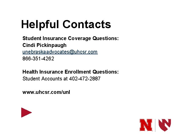 Helpful Contacts Student Insurance Coverage Questions: Cindi Pickinpaugh unebraskaadvocates@uhcsr. com 866 -351 -4262 Health