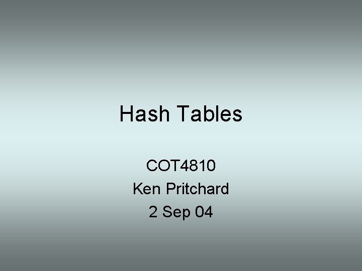 Hash Tables COT 4810 Ken Pritchard 2 Sep 04 