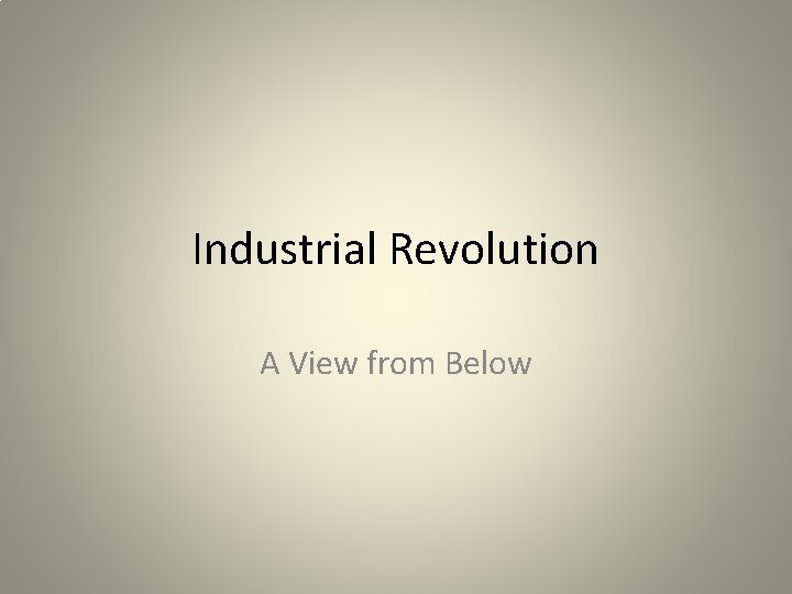 Industrial Revolution A View from Below 