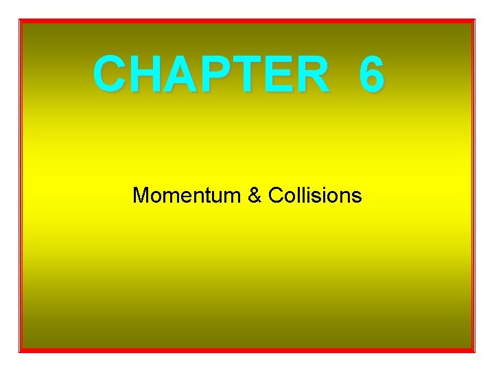 CHAPTER 6 Momentum & Collisions 