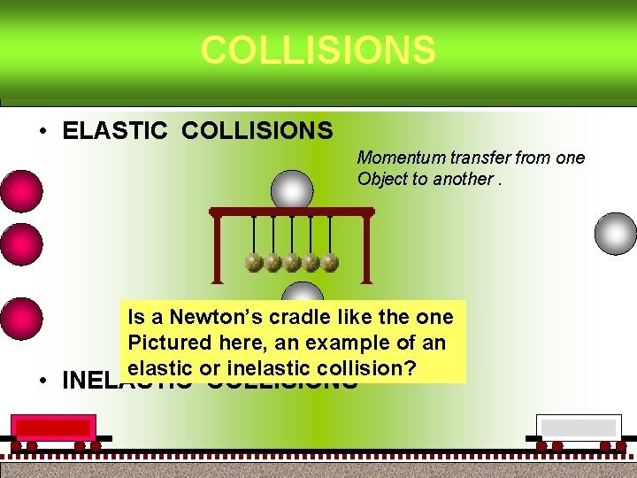 COLLISIONS • ELASTIC COLLISIONS Momentum transfer from one Object to another. Is a Newton’s