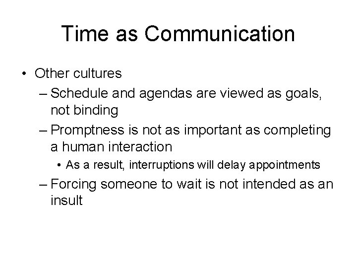 Time as Communication • Other cultures – Schedule and agendas are viewed as goals,