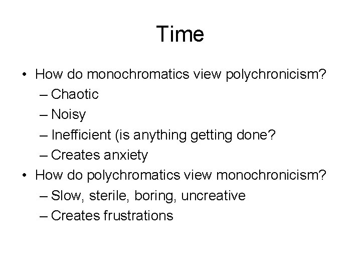 Time • How do monochromatics view polychronicism? – Chaotic – Noisy – Inefficient (is