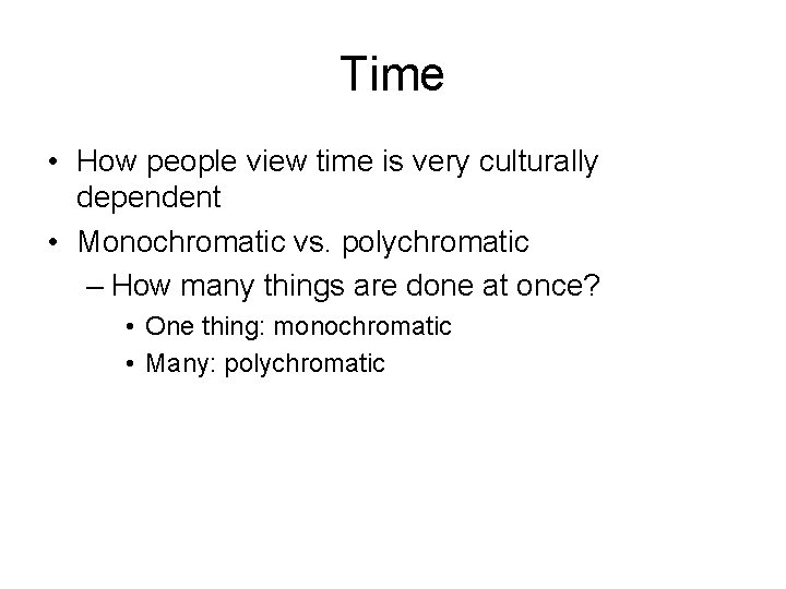 Time • How people view time is very culturally dependent • Monochromatic vs. polychromatic