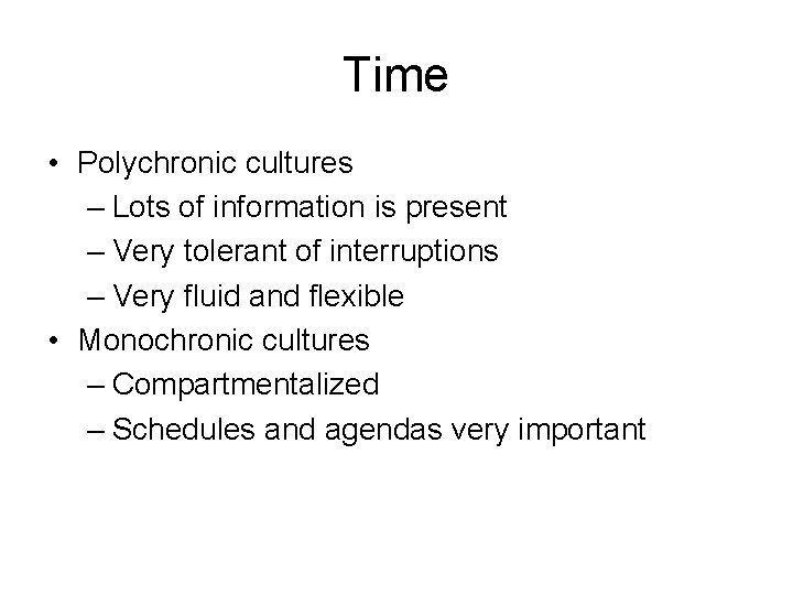 Time • Polychronic cultures – Lots of information is present – Very tolerant of