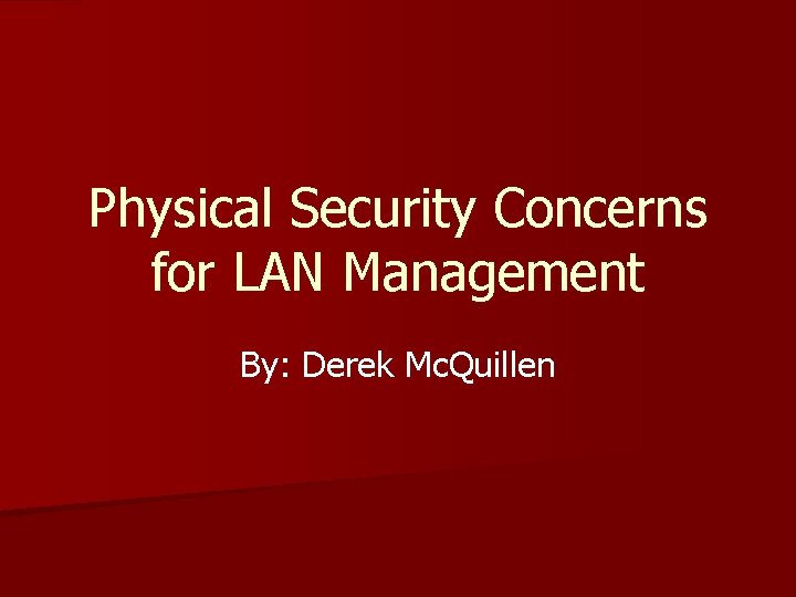 Physical Security Concerns for LAN Management By: Derek Mc. Quillen 
