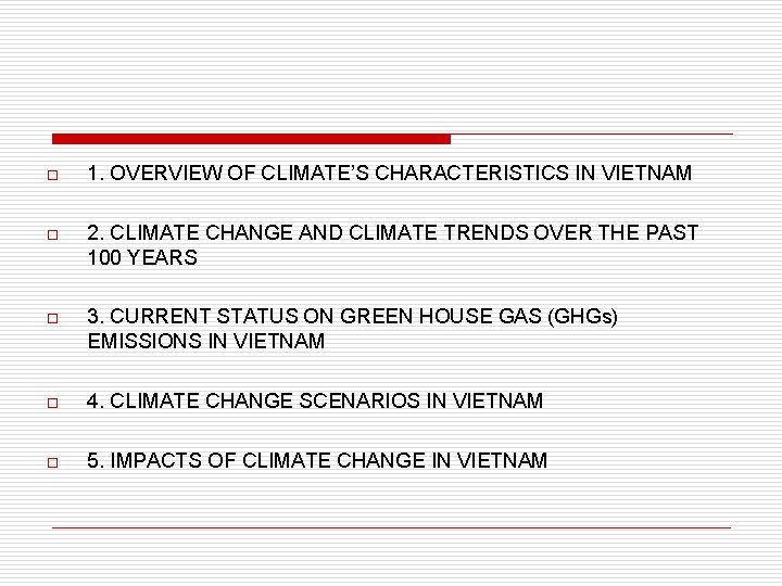 o 1. OVERVIEW OF CLIMATE’S CHARACTERISTICS IN VIETNAM o 2. CLIMATE CHANGE AND CLIMATE