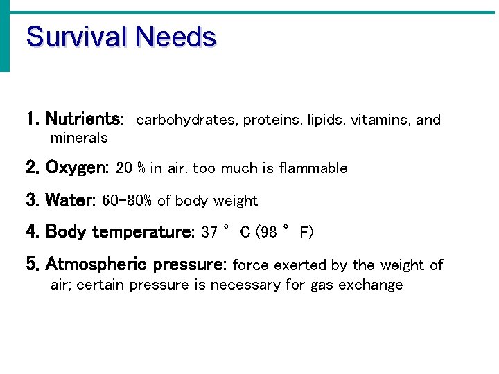 Survival Needs 1. Nutrients: carbohydrates, proteins, lipids, vitamins, and minerals 2. Oxygen: 20 %