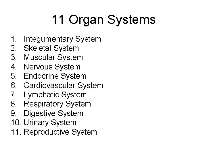 11 Organ Systems 1. Integumentary System 2. Skeletal System 3. Muscular System 4. Nervous