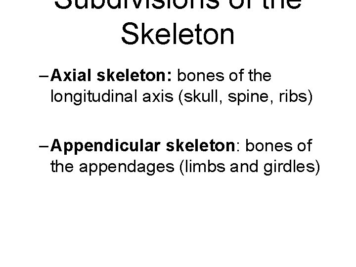 Subdivisions of the Skeleton – Axial skeleton: bones of the longitudinal axis (skull, spine,