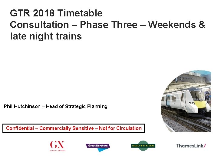 GTR 2018 Timetable Consultation – Phase Three – Weekends & late night trains Phil