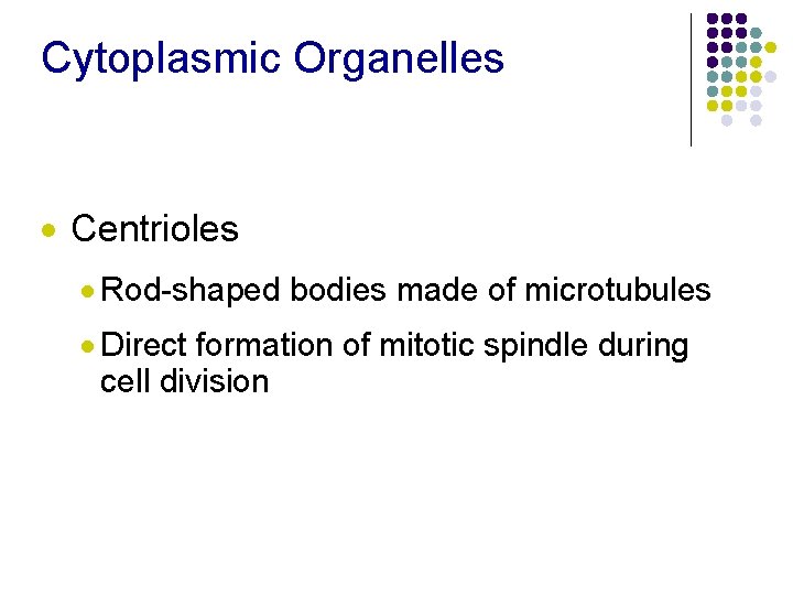 Cytoplasmic Organelles · Centrioles · Rod-shaped bodies made of microtubules · Direct formation of