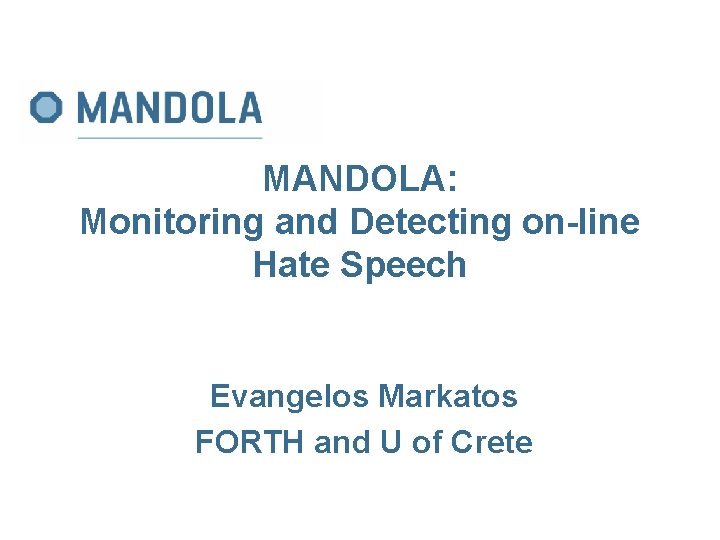 MANDOLA: Monitoring and Detecting on-line Hate Speech Evangelos Markatos FORTH and U of Crete