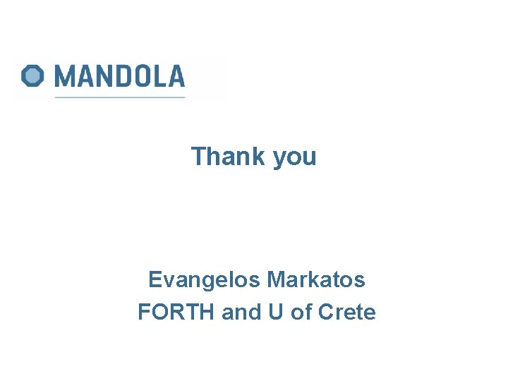 Thank you Evangelos Markatos FORTH and U of Crete mandola-contact@mandola-project. eu www. mandola-project. eu