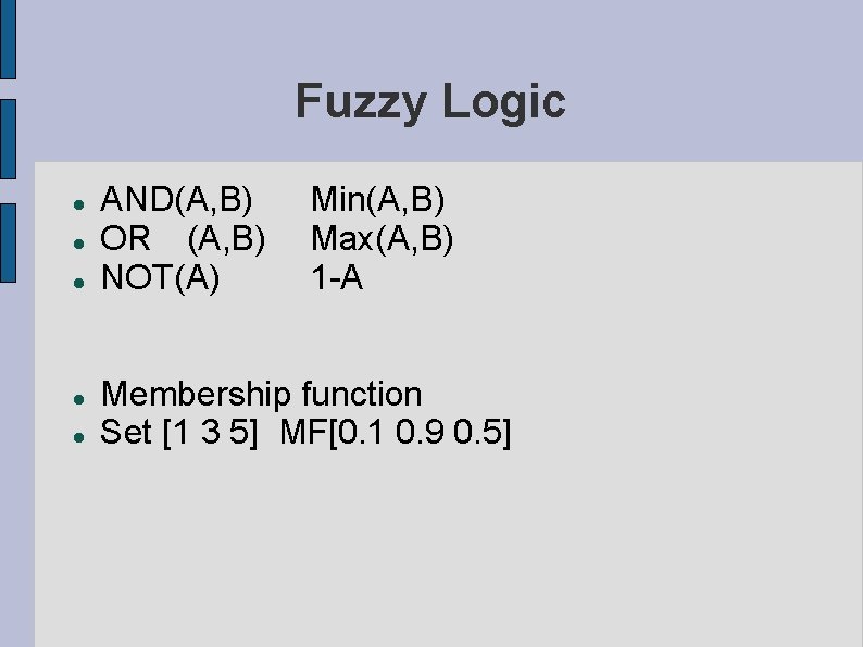 Fuzzy Logic AND(A, B) OR (A, B) NOT(A) Min(A, B) Max(A, B) 1 -A