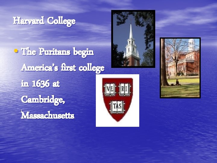 Harvard College • The Puritans begin America’s first college in 1636 at Cambridge, Massachusetts.