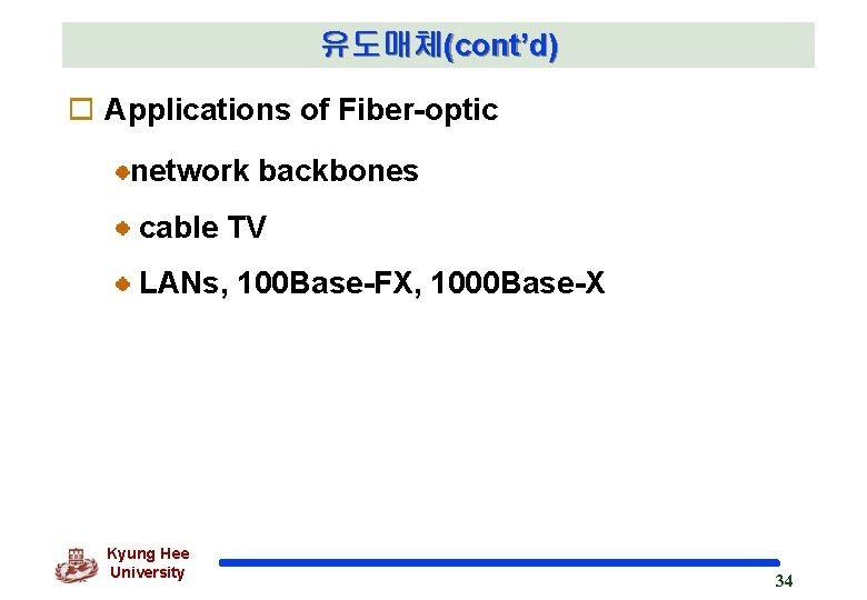 유도매체(cont’d) o Applications of Fiber-optic network backbones cable TV LANs, 100 Base-FX, 1000 Base-X 유도매체(cont’d) o Applications of Fiber-optic network backbones cable TV LANs, 100 Base-FX, 1000 Base-X
