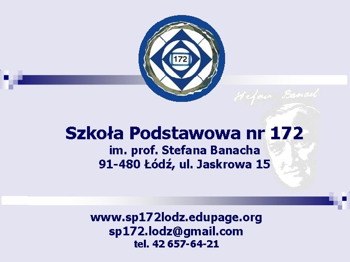Szkoła Podstawowa nr 172 im. prof. Stefana Banacha 91 -480 Łódź, ul. Jaskrowa 15
