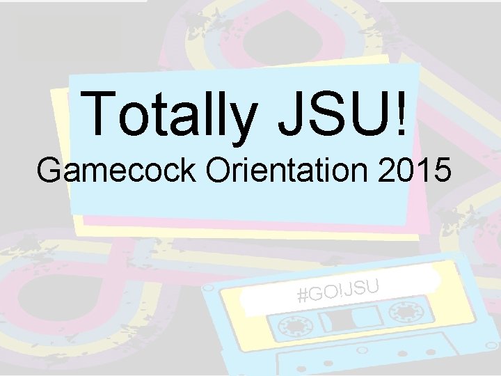 Totally JSU! Gamecock Orientation 2015 #GO!JSU Totally JSU! Gamecock Orientation 2015 #GO!JSU