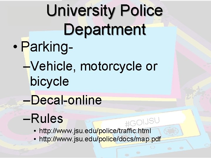 University Police Department • Parking–Vehicle, motorcycle or bicycle –Decal-online –Rules #GO!JSU • http: //www. University Police Department • Parking–Vehicle, motorcycle or bicycle –Decal-online –Rules #GO!JSU • http: //www.