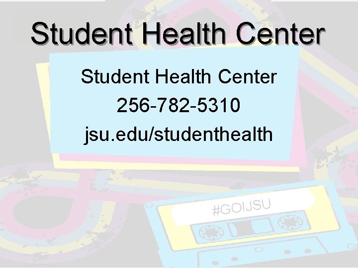 Student Health Center 256 -782 -5310 jsu. edu/studenthealth #GO!JSU Student Health Center 256 -782 -5310 jsu. edu/studenthealth #GO!JSU
