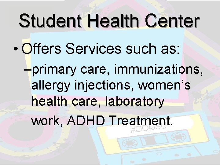 Student Health Center • Offers Services such as: –primary care, immunizations, allergy injections, women’s Student Health Center • Offers Services such as: –primary care, immunizations, allergy injections, women’s