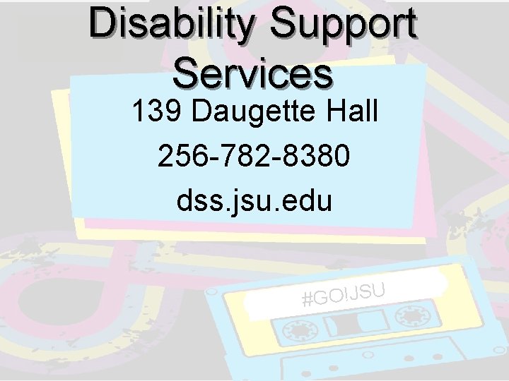 Disability Support Services 139 Daugette Hall 256 -782 -8380 dss. jsu. edu #GO!JSU Disability Support Services 139 Daugette Hall 256 -782 -8380 dss. jsu. edu #GO!JSU
