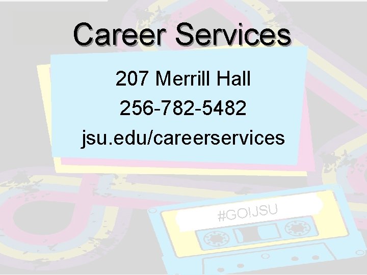 Career Services 207 Merrill Hall 256 -782 -5482 jsu. edu/careerservices #GO!JSU Career Services 207 Merrill Hall 256 -782 -5482 jsu. edu/careerservices #GO!JSU