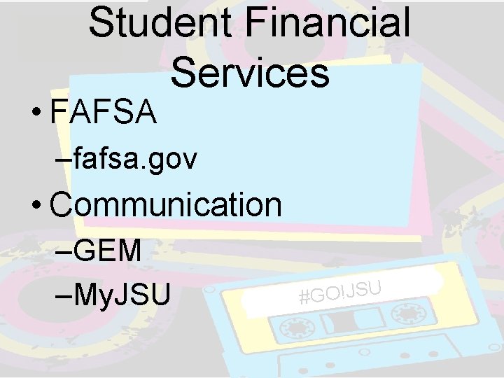 Student Financial Services • FAFSA –fafsa. gov • Communication –GEM –My. JSU #GO!JSU Student Financial Services • FAFSA –fafsa. gov • Communication –GEM –My. JSU #GO!JSU