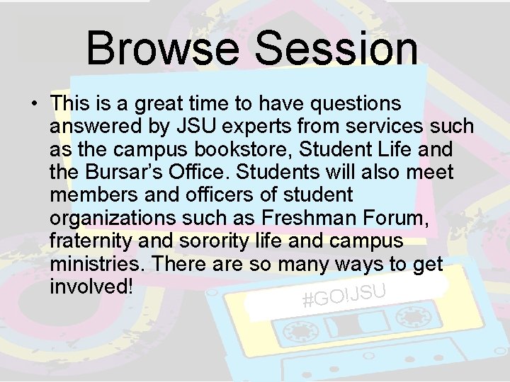 Browse Session • This is a great time to have questions answered by JSU Browse Session • This is a great time to have questions answered by JSU