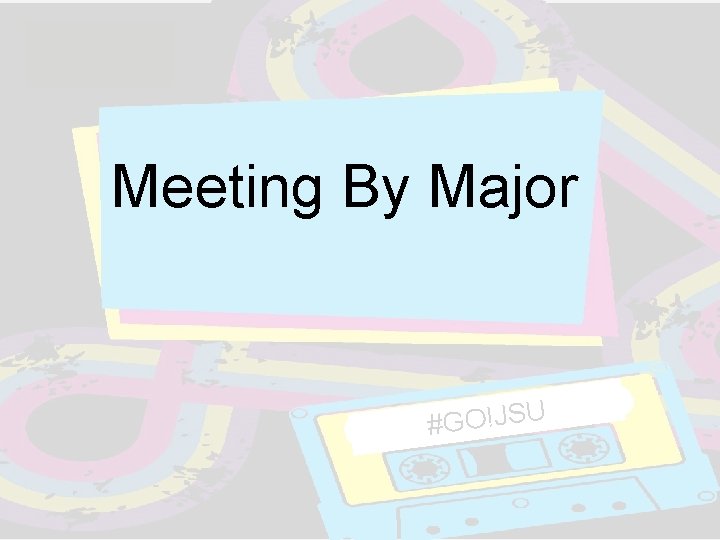 Meeting By Major #GO!JSU Meeting By Major #GO!JSU