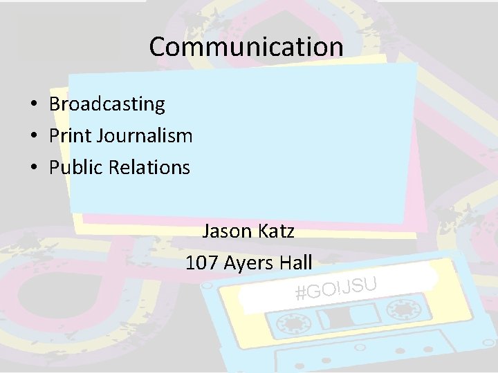 Communication • Broadcasting • Print Journalism • Public Relations Jason Katz 107 Ayers Hall Communication • Broadcasting • Print Journalism • Public Relations Jason Katz 107 Ayers Hall