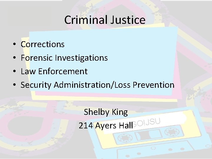 Criminal Justice • • Corrections Forensic Investigations Law Enforcement Security Administration/Loss Prevention Shelby King Criminal Justice • • Corrections Forensic Investigations Law Enforcement Security Administration/Loss Prevention Shelby King