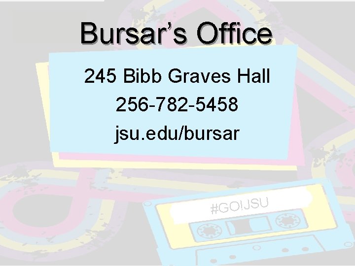 Bursar’s Office 245 Bibb Graves Hall 256 -782 -5458 jsu. edu/bursar #GO!JSU Bursar’s Office 245 Bibb Graves Hall 256 -782 -5458 jsu. edu/bursar #GO!JSU
