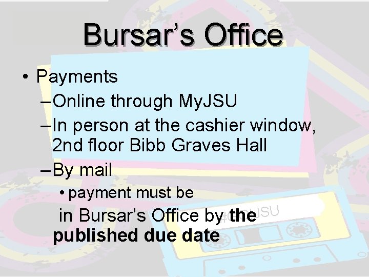 Bursar’s Office • Payments – Online through My. JSU – In person at the Bursar’s Office • Payments – Online through My. JSU – In person at the