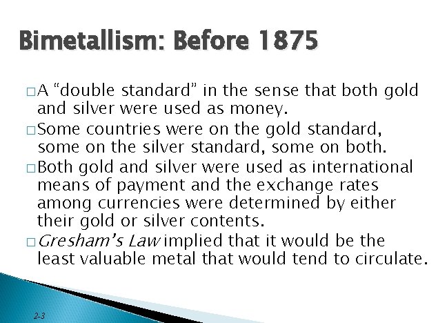 Bimetallism: Before 1875 �A “double standard” in the sense that both gold and silver
