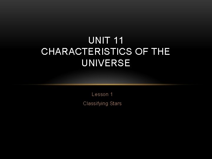 UNIT 11 CHARACTERISTICS OF THE UNIVERSE Lesson 1 Classifying Stars 