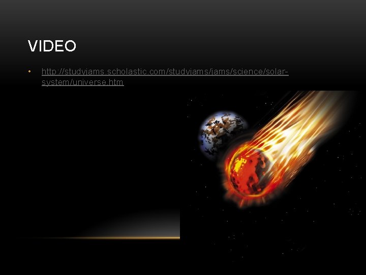 VIDEO • http: //studyjams. scholastic. com/studyjams/science/solarsystem/universe. htm 