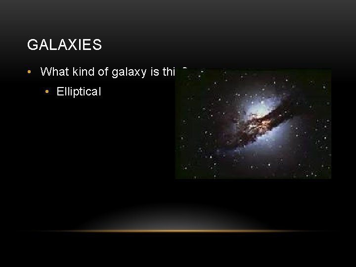 GALAXIES • What kind of galaxy is this? • Elliptical 